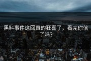 黑料事件这回真的狂喜了，看完你信了吗？