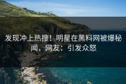 发现冲上热搜！明星在黑料网被爆秘闻，网友：引发众怒