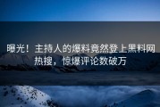 曝光！主持人的爆料竟然登上黑料网热搜，惊爆评论数破万