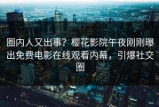 圈内人又出事？樱花影院午夜刚刚曝出免费电影在线观看内幕，引爆社交圈