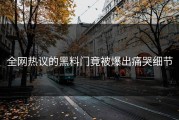 全网热议的黑料门竟被爆出痛哭细节