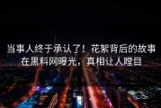 当事人终于承认了！花絮背后的故事在黑料网曝光，真相让人瞠目