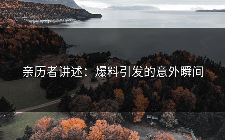 亲历者讲述：爆料引发的意外瞬间