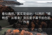 看似偶然，其实是设计：51网的“顺畅感”从哪来？背后是字幕节拍在起作用