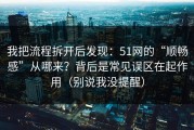 我把流程拆开后发现：51网的“顺畅感”从哪来？背后是常见误区在起作用（别说我没提醒）