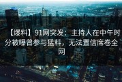 【爆料】91网突发：主持人在中午时分被曝曾参与猛料，无法置信席卷全网