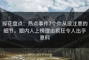 探花盘点：热点事件7个你从没注意的细节，圈内人上榜理由疯狂令人出乎意料